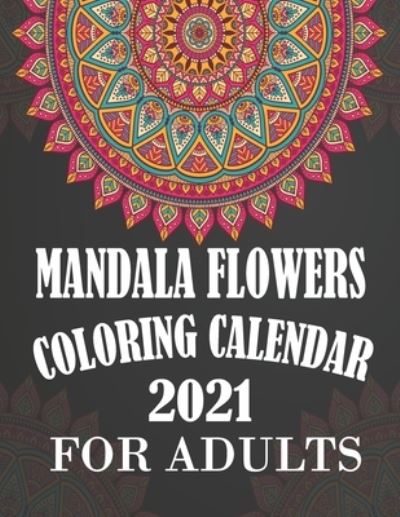 Cover for 2021 Calendar Print · Mandala Flowers Coloring Calendar 2021 for Adults (Pocketbok) (2021)