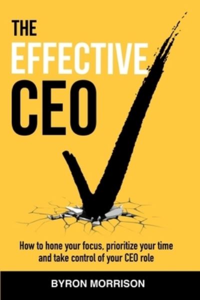 Cover for Byron Morrison · The Effective CEO: How to hone your focus, prioritize your time and take control of your CEO role - The Effective CEO (Paperback Book) (2021)