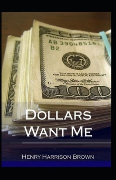 Dollars Want Me Illustrated - Henry Harrison Brown - Książki - INDEPENDENTLY PUBLISHED - 9798729580606 - 28 marca 2021