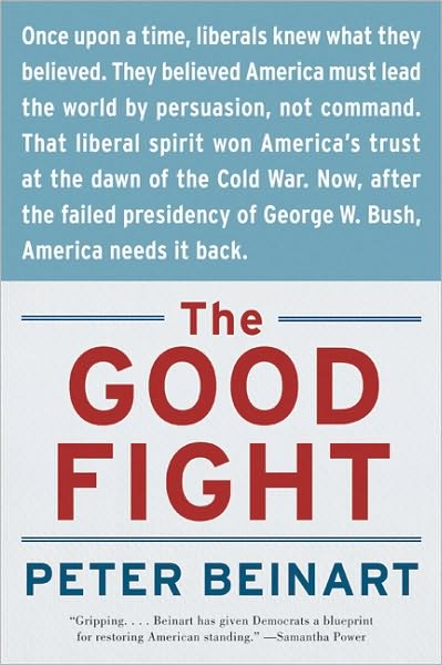 Cover for Peter Beinart · The Good Fight: Why Liberals---and Only Liberals---can Win the War on Terror and Make America Great Again (Paperback Book) [Reprint edition] (2008)