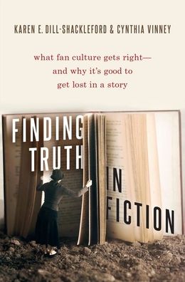 Cover for Dill-Shackleford, Karen E. (Professor of Psychology, Professor of Psychology, Fielding Graduate University) · Finding Truth in Fiction: What Fan Culture Gets Right--and Why it's Good to Get Lost in a Story (Hardcover Book) (2020)