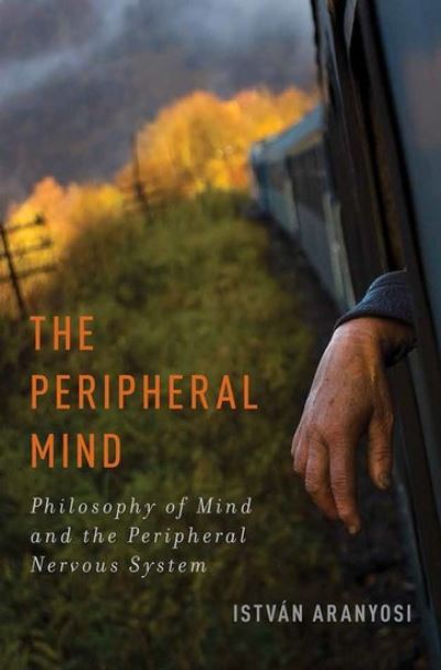 Cover for Aranyosi, Istvan (Assistant Professor of Philosophy, Assistant Professor of Philosophy, Bilkent University, Ankara, Turkey) · The Peripheral Mind: Philosophy of Mind and the Peripheral Nervous System - Philosophy of Mind Series (Hardcover bog) (2013)