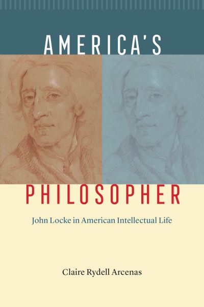 Cover for Claire Rydell Arcenas · America's Philosopher: John Locke in American Intellectual Life (Gebundenes Buch) (2022)