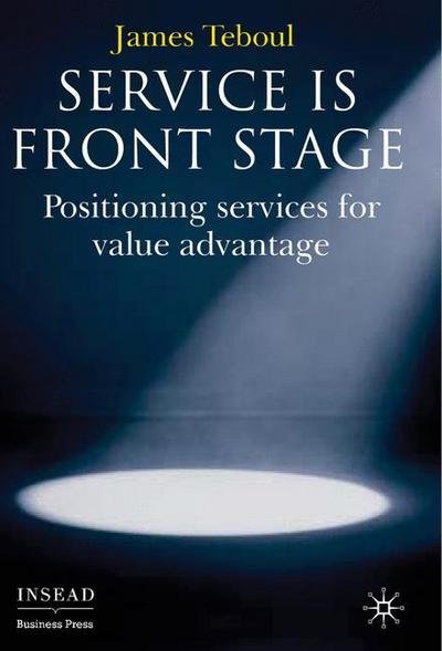 Cover for J. Teboul · Service is Front Stage: Positioning Services for Value Advantage - INSEAD Business Press (Inbunden Bok) (2006)