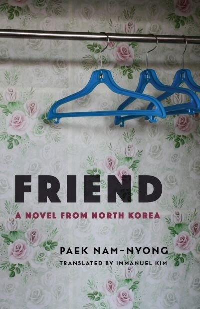 Cover for Nam-nyong Paek · Friend: A Novel from North Korea - Weatherhead Books on Asia (Hardcover bog) (2020)