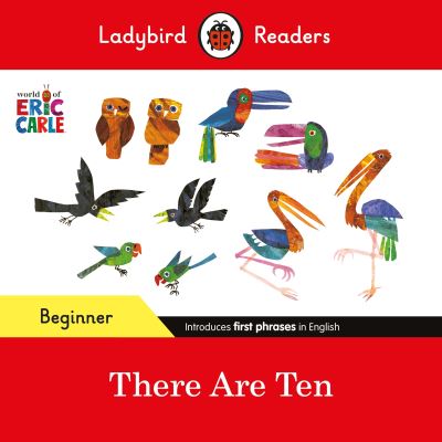 Ladybird Readers Beginner Level - Eric Carle -There Are Ten (ELT Graded Reader) - Ladybird Readers - Eric Carle - Kirjat - Penguin Random House Children's UK - 9780241587607 - torstai 29. helmikuuta 2024