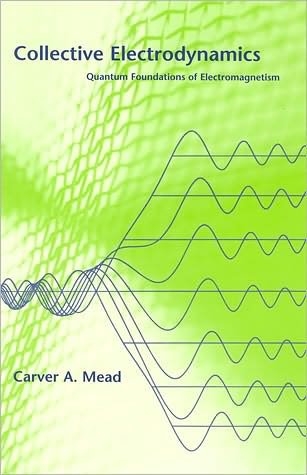 Cover for Mead, Carver A. (Gordon and Betty Moore Professor of Engineering and Applied Science, Emeritus, California Institute of Technology) · Collective Electrodynamics: Quantum Foundations of Electromagnetism - Collective Electrodynamics (Paperback Book) (2002)
