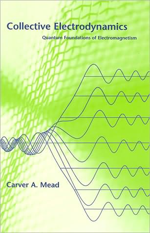 Cover for Mead, Carver A. (Gordon and Betty Moore Professor of Engineering and Applied Science, Emeritus, California Institute of Technology) · Collective Electrodynamics: Quantum Foundations of Electromagnetism - Collective Electrodynamics (Paperback Book) (2002)