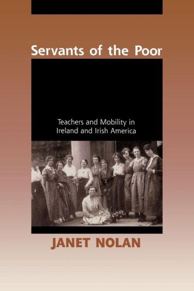 Cover for Janet Nolan · Servants of the Poor: Teachers and Mobility in Ireland and Irish America (Paperback Book) (2004)