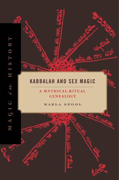 Cover for Segol, Marla (University at Buffalo) · Kabbalah and Sex Magic: A Mythical-Ritual Genealogy - Magic in History (Hardcover Book) (2021)