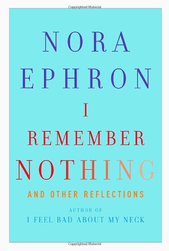 Cover for Nora Ephron · I Remember Nothing: and Other Reflections (Hardcover Book) [First edition] (2010)