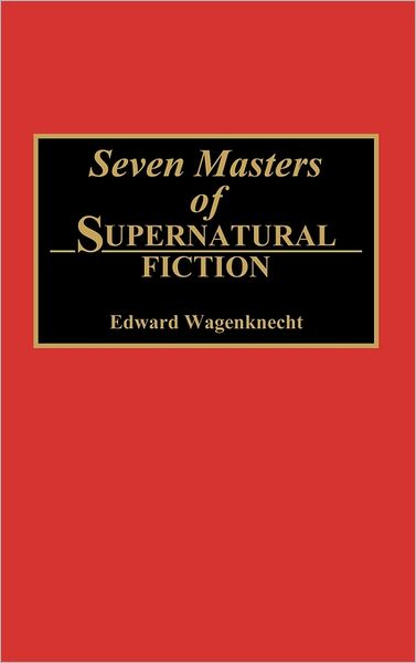 Cover for Edward Wagenknecht · Seven Masters of Supernatural Fiction (Hardcover Book) (1991)