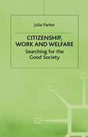 Citizenship, Work and Welfare: Searching for the Good Society - Julia Parker - Books - Palgrave Macmillan - 9780333673607 - May 27, 1998