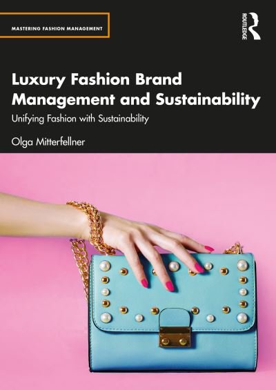 Cover for Mitterfellner, Olga (London College of Fashion, UK) · Luxury Fashion Brand Management: Unifying Fashion with Sustainability - Mastering Fashion Management (Paperback Book) (2023)
