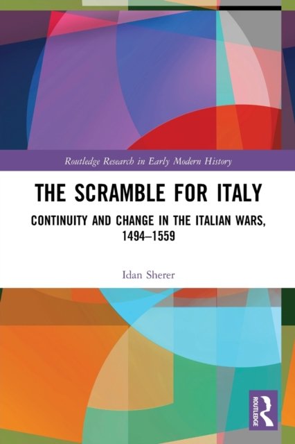 Cover for Idan Sherer · The Scramble for Italy: Continuity and Change in the Italian Wars, 1494-1559 - Routledge Research in Early Modern History (Paperback Bog) (2022)