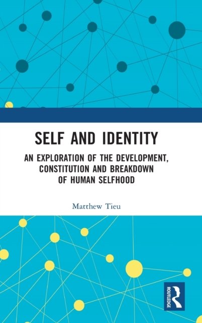 Matthew Tieu · Self and Identity: An Exploration of the Development, Constitution and Breakdown of Human Selfhood - Explorations in Mental Health (Inbunden Bok) (2022)