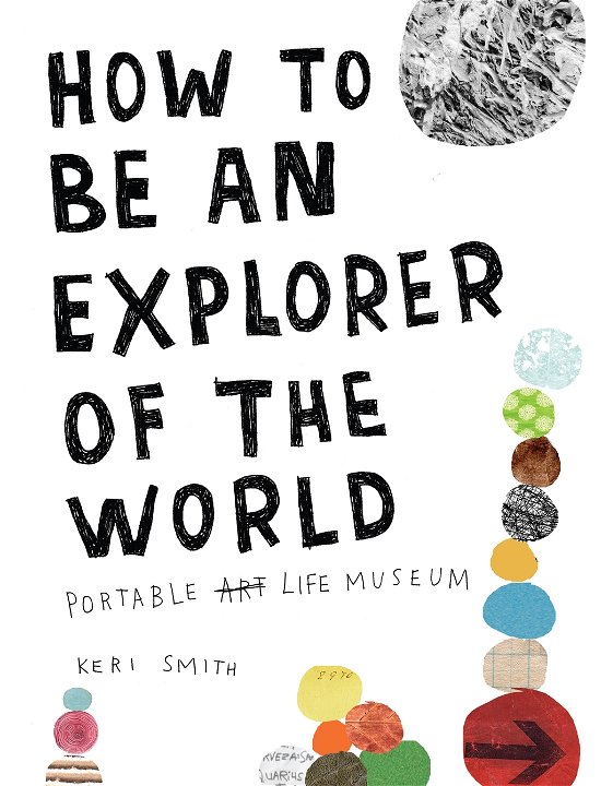 Cover for Keri Smith · How To Be An Explorer Of The World: Portable Life Museum (Paperback Book) [Uncorrected Galley Proofs for Limited Distribution edition] (2008)