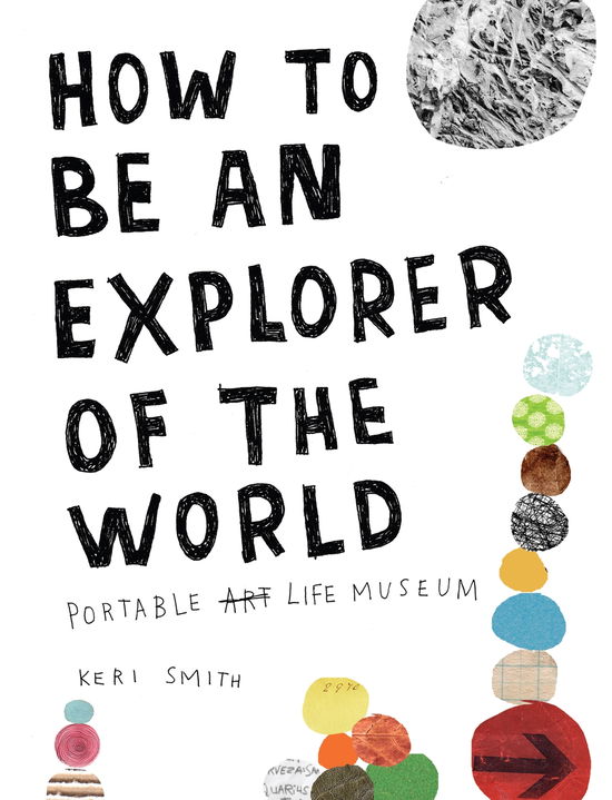 Cover for Keri Smith · How To Be An Explorer Of The World: Portable Life Museum (Paperback Book) [Uncorrected Galley Proofs for Limited Distribution edition] (2008)