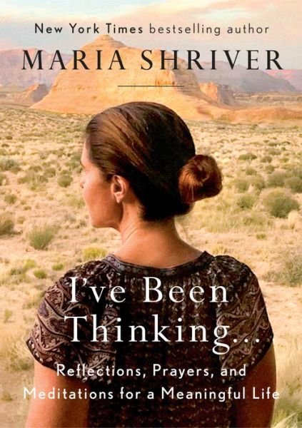 Cover for Maria Shriver · I've Been Thinking...: Reflections, Prayers, and Meditations for a Meaningful Life (Hardcover Book) (2018)