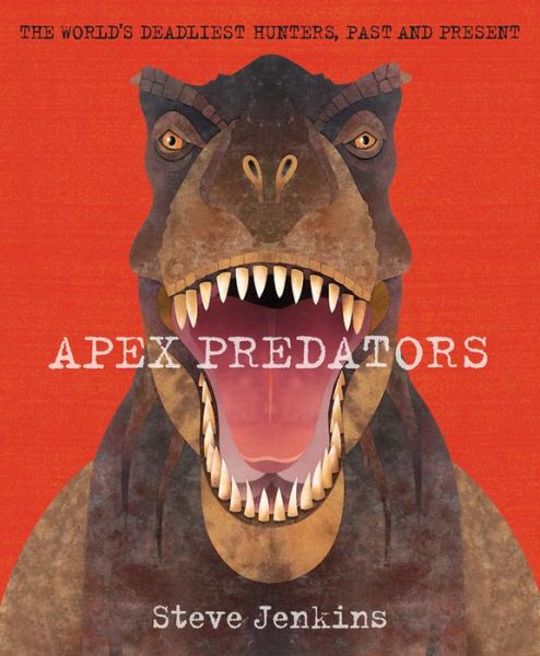 Cover for Steve Jenkins · Apex Predators: The World's Deadliest Hunters, Past and Present (Hardcover Book) (2017)