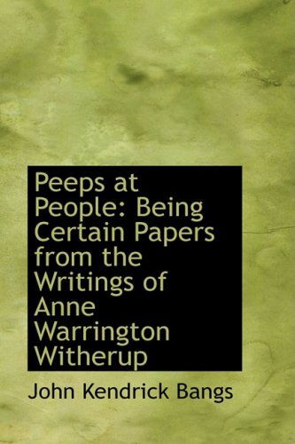 Cover for John Kendrick Bangs · Peeps at People: Being Certain Papers from the Writings of Anne Warrington Witherup (Hardcover Book) (2008)