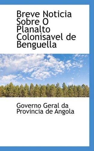 Breve Noticia Sobre O Planalto Colonisavel De Benguella - Governo Geral Da Provincia De Angola - Bücher - BiblioLife - 9780559266607 - 15. Oktober 2008