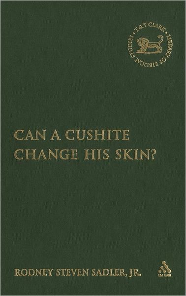 Cover for Sadler, Jr., Rodney S. · Can a Cushite Change His Skin?: An Examination of Race, Ethnicity, and Othering in the Hebrew Bible - The Library of Hebrew Bible / Old Testament Studies (Hardcover Book) (2005)