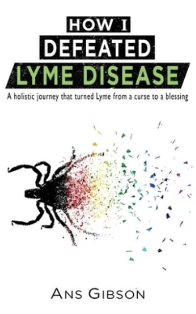Cover for Ans Gibson · How I Defeated Lyme Disease: A holistic journey that turned Lyme from a curse to a blessing (Taschenbuch) (2020)