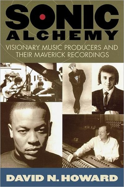 Cover for David N. Howard · Sonic Alchemy: Visionary Music Producers and Their Maverick Recordings (Paperback Book) (2004)