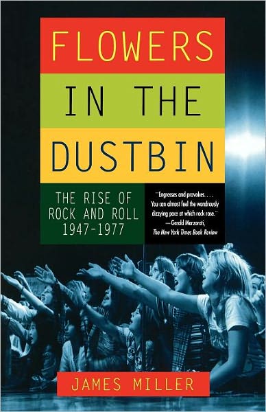 Cover for James Miller · Flowers in the Dustbin: the Rise of Rock and Roll, 1947-1977 (Paperback Book) [First edition] (2000)