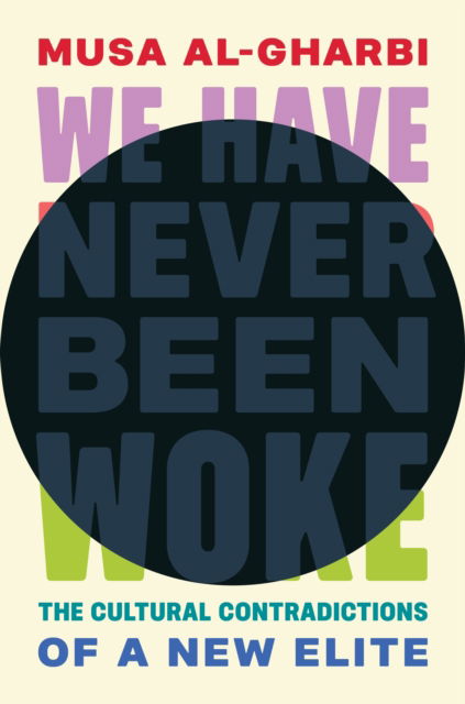 We Have Never Been Woke: The Cultural Contradictions of a New Elite - Musa Al-gharbi - Livros - Princeton University Press - 9780691232607 - 7 de janeiro de 2025