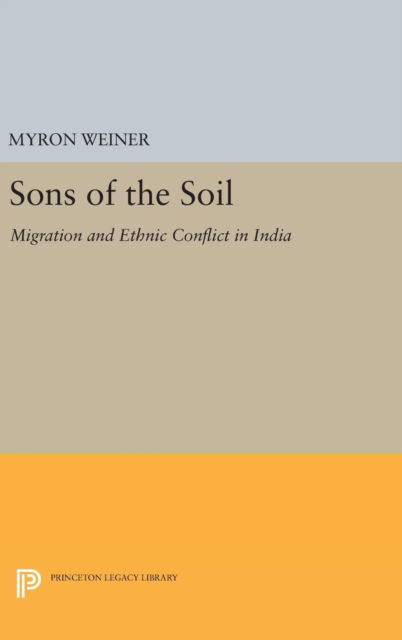 Cover for Myron Weiner · Sons of the Soil: Migration and Ethnic Conflict in India - Princeton Legacy Library (Hardcover Book) (2016)