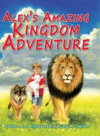 Cover for Gale A Smith · Alex's Amazing Kingdom Adventure (Hardcover Book) (2017)