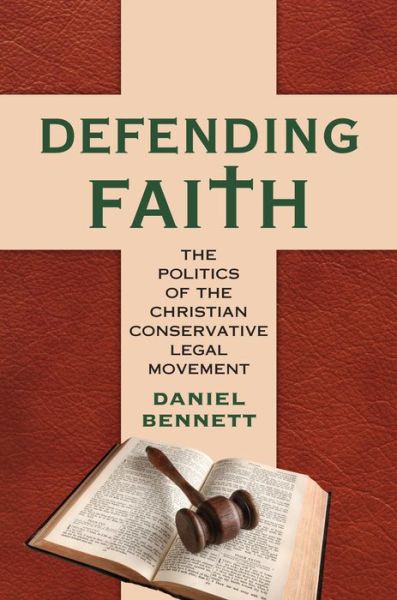 Cover for Daniel Bennett · Defending Faith: The Politics of the Christian Conservative Legal Movement (Hardcover Book) (2017)