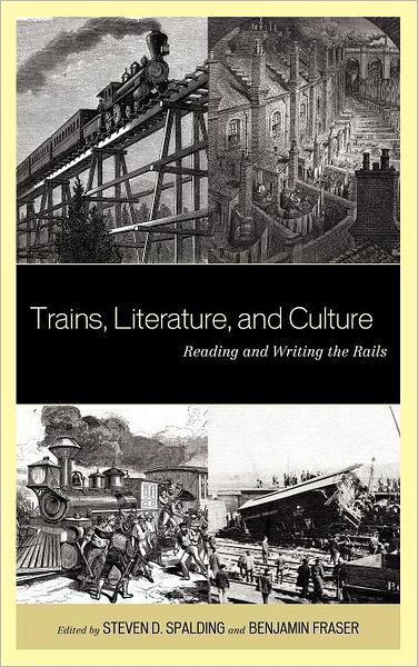 Trains, Literature, and Culture: Reading and Writing the Rails - Steven D. Spalding - Książki - Lexington Books - 9780739165607 - 29 grudnia 2011