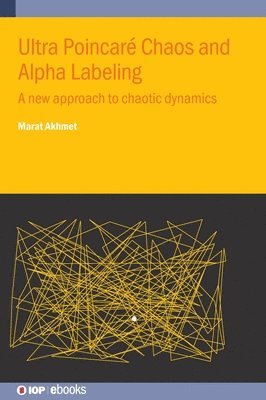 Ultra Poincare Chaos and Alpha Labeling: A new approach to chaotic dynamics - IOP ebooks - Akhmet, Professor Marat (Middle East Technical University (Turkey)) - Bøger - Institute of Physics Publishing - 9780750351607 - 15. november 2024