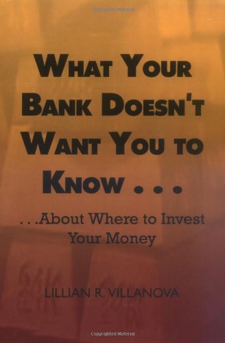 Cover for Lillian R. Villanova · What Your Bank Doesn't Want You to Know . . .: . . .about Where to Invest Your Money (Paperback Book) (2002)
