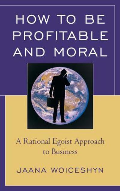 Cover for Jaana Woiceshyn · How to be Profitable and Moral: A Rational Egoist Approach to Business (Pocketbok) (2013)