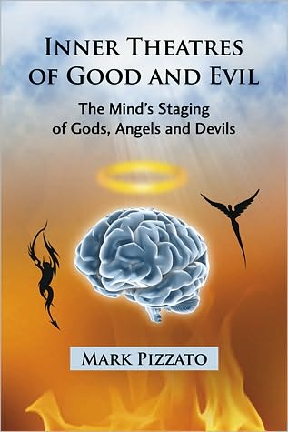 Inner Theatres of Good and Evil: The Mind's Staging of Gods, Angels and Devils - Mark Pizzato - Books - McFarland & Co Inc - 9780786442607 - November 18, 2010