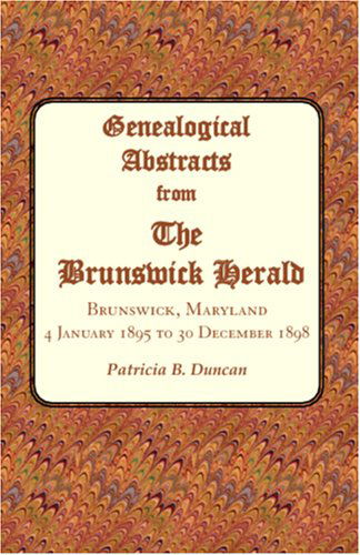 Genealogical Abstracts from the Brunswick Herald. Brunswick, Maryland, 4 January 1895 to 30 December 1898 - Patricia B. Duncan - Livres - Heritage Books Inc. - 9780788435607 - 1 mai 2009