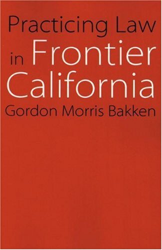 Cover for Gordon Morris Bakken · Practicing Law in Frontier California - Law in the American West (Taschenbuch) (2006)