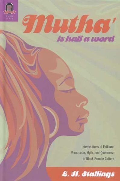Cover for L H Stallings · Mutha Is Half a Word: Intersections of Folklore, Vernacular, Myth, and Queerness in Black Female Culture - Black Performance and Cultural Criticism (Paperback Book) (2016)