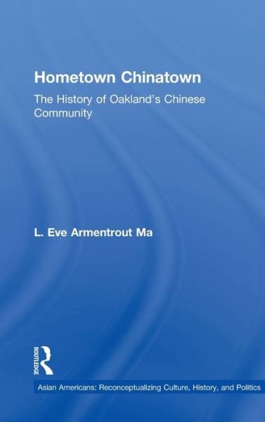 Hometown Chinatown: A History of Oakland's Chinese Community, 1852-1995 - Studies in Asian Americans - Eva Armentrout Ma - Bøger - Taylor & Francis Inc - 9780815337607 - 29. november 2000