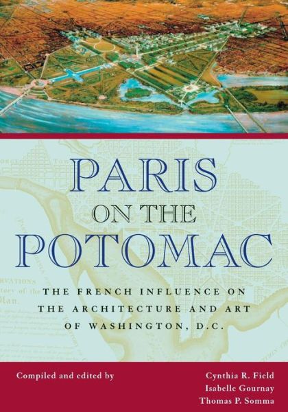 Paris on the Potomac: The French Influence on the Architecture and Art of Washington, D.C. - Perspectives on the Art and Architectural History of the United States Capitol - Cynthia R Field - Books - Ohio University Press - 9780821417607 - October 19, 2007