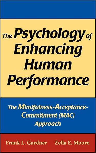 Cover for Frank L. Gardner · The Psychology of Enhancing Human Performance: The Mindfulness-Acceptance-Commitment (MAC) Approach (Hardcover Book) (2007)