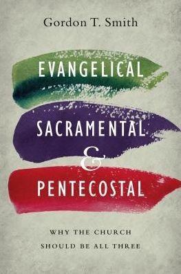 Cover for Gordon T. Smith · Evangelical, Sacramental, and Pentecostal – Why the Church Should Be All Three (Paperback Bog) (2017)