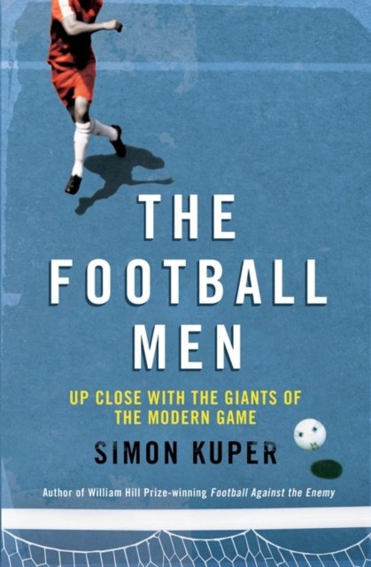 Cover for Simon Kuper · The Football Men: Up Close with the Giants of the Modern Game (Innbunden bok) (2011)