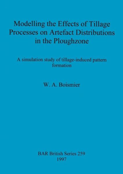 Modelling the Effects of Tillage Processes on Artefact Distributions in the Plough Zone (British Archaeological Reports (BAR) British S.) - W.A. Boismier - Bøger - Archaeopress - 9780860548607 - 31. december 1997