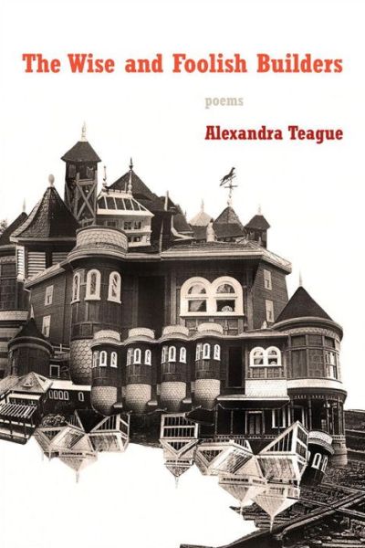 Cover for Teague, Alexandra (The University of Idaho) · The Wise and Foolish Builders: Poems (Paperback Book) (2015)