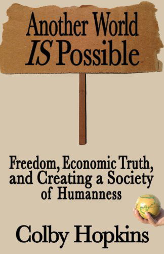 Cover for Colby Hopkins · Another World is Possible: Freedom, Economic Truth, and Creating a Society of Humanness (Taschenbuch) (2013)